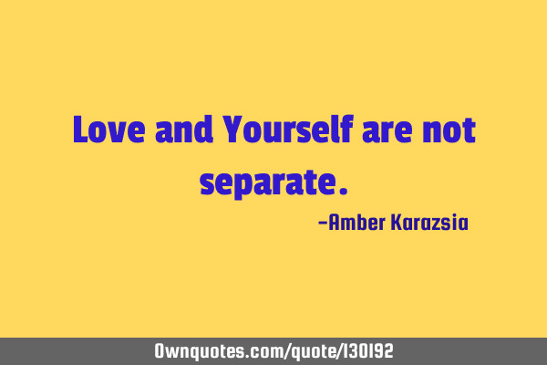 Love and Yourself are not