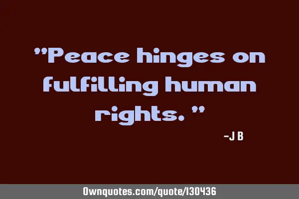 Peace hinges on fulfilling human