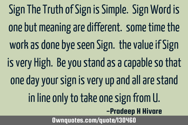 Sign The Truth of Sign is Simple. Sign Word is one but meaning are different. some time the work as