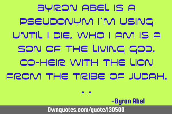 Byron Abel is a pseudonym I