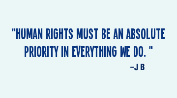Human rights must be an absolute priority in everything we