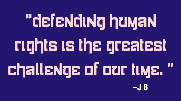 Defending human rights is the greatest challenge of our