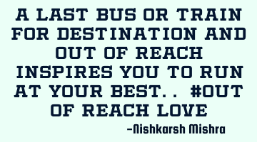 A last bus or train for destination and out of reach inspires you to run at your best.. #out of