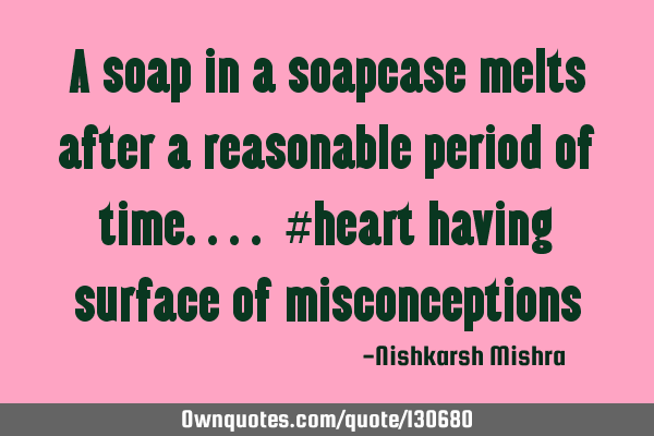 A soap in a soapcase melts after a reasonable period of time.... #heart having surface of