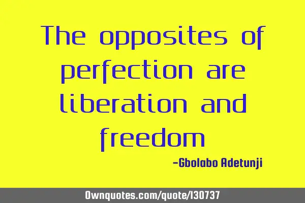The opposites of perfection are liberation and