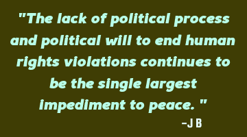 The lack of political process and political will to end human rights violations continues to be the
