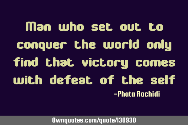 Man who set out to conquer the world only find that victory comes with defeat of the