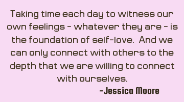 Taking time each day to witness our own feelings - whatever they are - is the foundation of self-