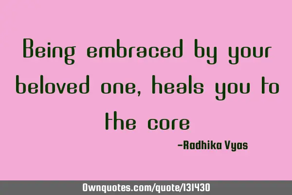 Being embraced by your beloved one, heals you to the