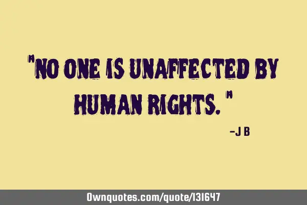 No one is unaffected by human