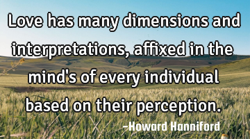 Love has many dimensions and interpretations, affixed in the mind