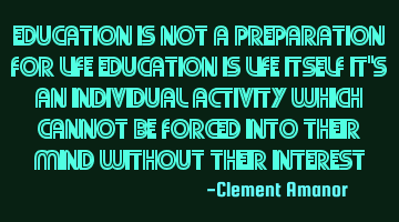 Education Is Not A Preparation For Life Education Is Life Itself It