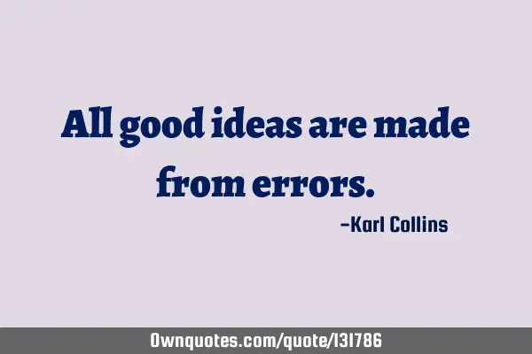 All good ideas are made from