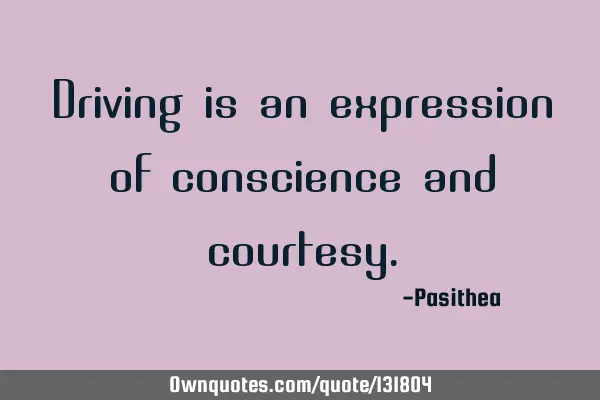 Driving is an expression of conscience and