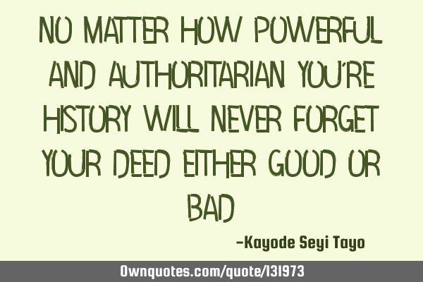 No matter how powerful and authoritarian you