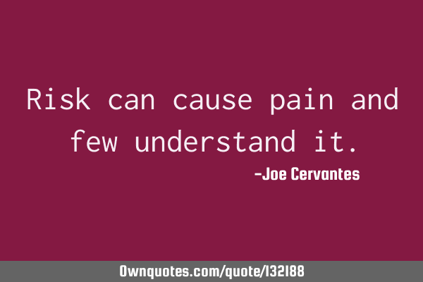 Risk can cause pain and few understand