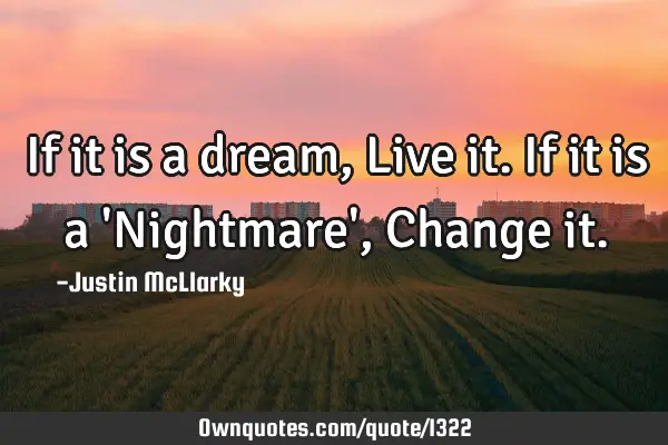 If it is a dream, Live it. If it is a 