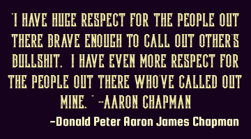 "I have huge respect for the people out there brave enough to call out other