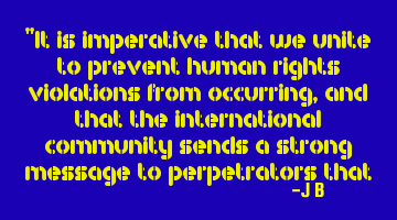 It is imperative that we unite to prevent human rights violations from occurring, and that the