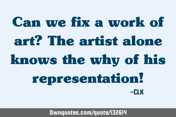 Can we fix a work of art? The artist alone knows the why of his representation!
