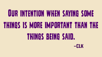 Our intention when saying some things is more important than the things being