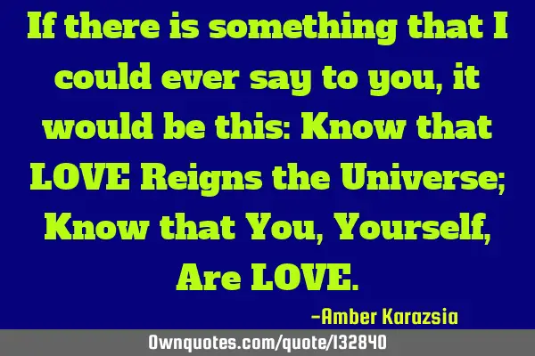 If there is something that I could ever say to you, it would be this: Know that LOVE Reigns the U
