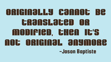 Originally cannot be translated or modified,then it