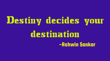 Destiny decides your destination