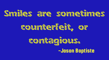 Smiles are sometimes counterfeit, or contagious.