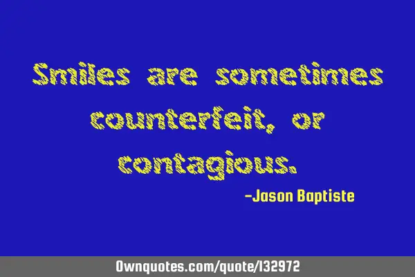 Smiles are sometimes counterfeit, or