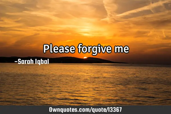 Please forgive