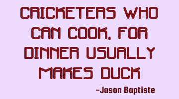 Cricketers who can cook, for dinner usually makes duck