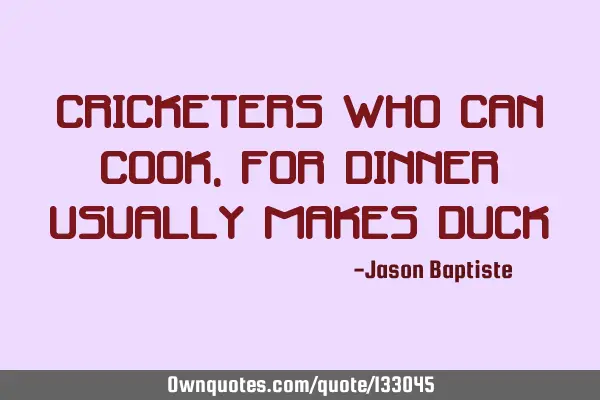 Cricketers who can cook, for dinner usually makes