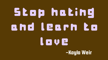 Stop hating and learn to love