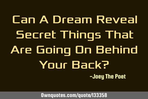 Can a dream reveal secret things that are going on behind your back?