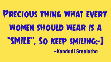 Precious thing what every women should wear is a “SMILE” ,So keep smiling:-)