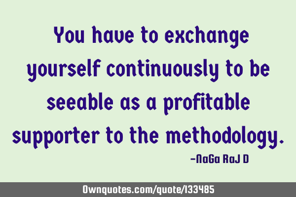 ‌You have to exchange yourself continuously to be seeable as a profitable supporter to the