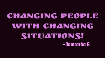 Changing People with Changing Situations!