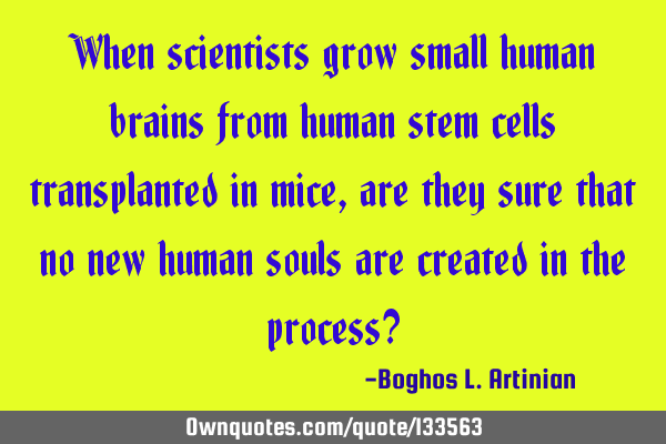 When scientists grow small human brains from human stem cells transplanted in mice, are they sure