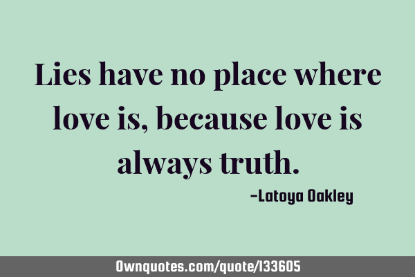 Lies have no place where love is, because love is always