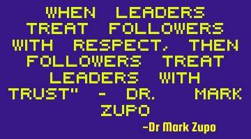 When leaders treat followers with respect, then followers treat leaders with trust