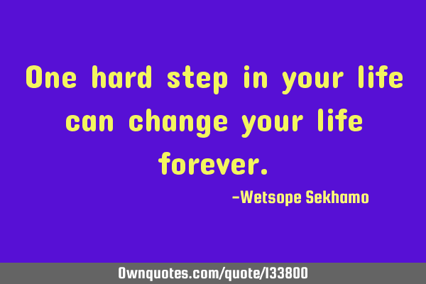 One hard step in your life can change your life