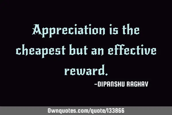 Appreciation is the cheapest but an effective