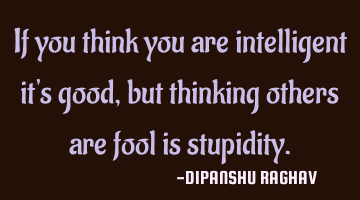 If you think you are intelligent it