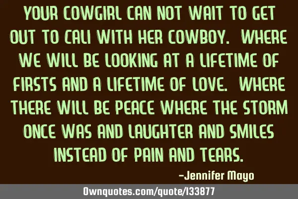 Your cowgirl can not wait to get out to Cali with her cowboy. Where we will be looking at a