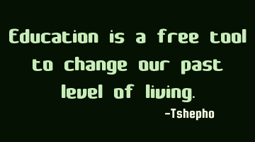 Education is a free tool to change our past level of living.