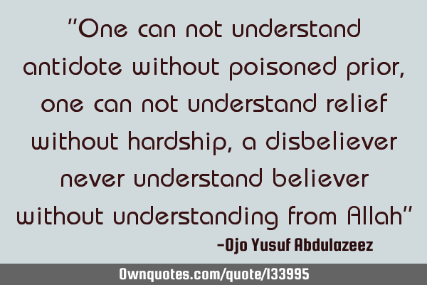 "One can not understand antidote without poisoned prior, one can not understand relief without