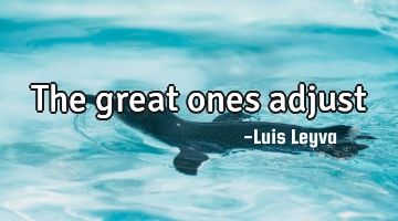 The great ones adjust