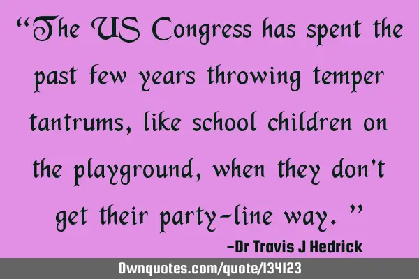 “The US Congress has spent the past few years throwing temper tantrums, like school children on