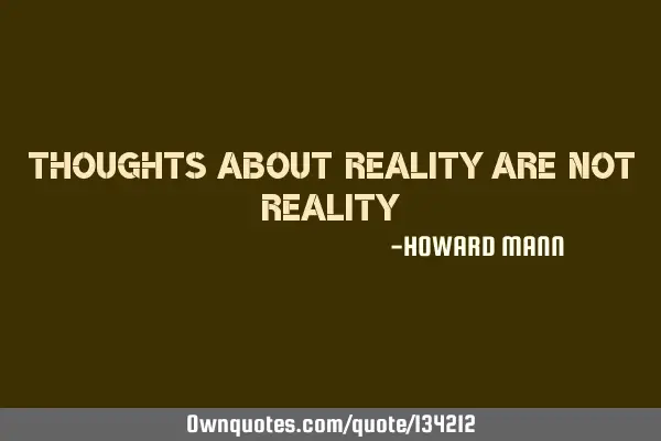 Thoughts about reality are not
